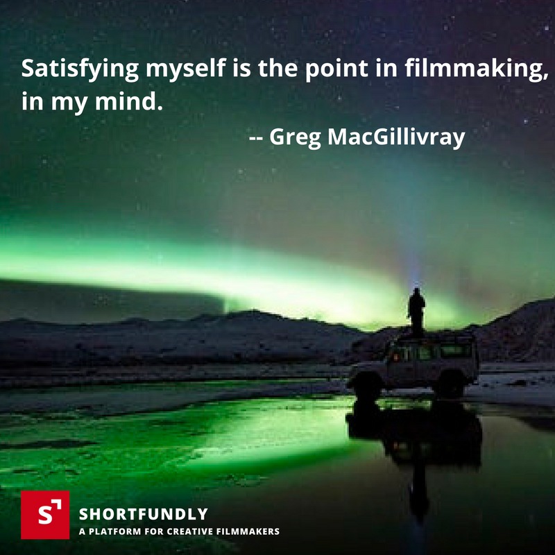 Greg mac Gillivray Filmmaking Motivational Quotes