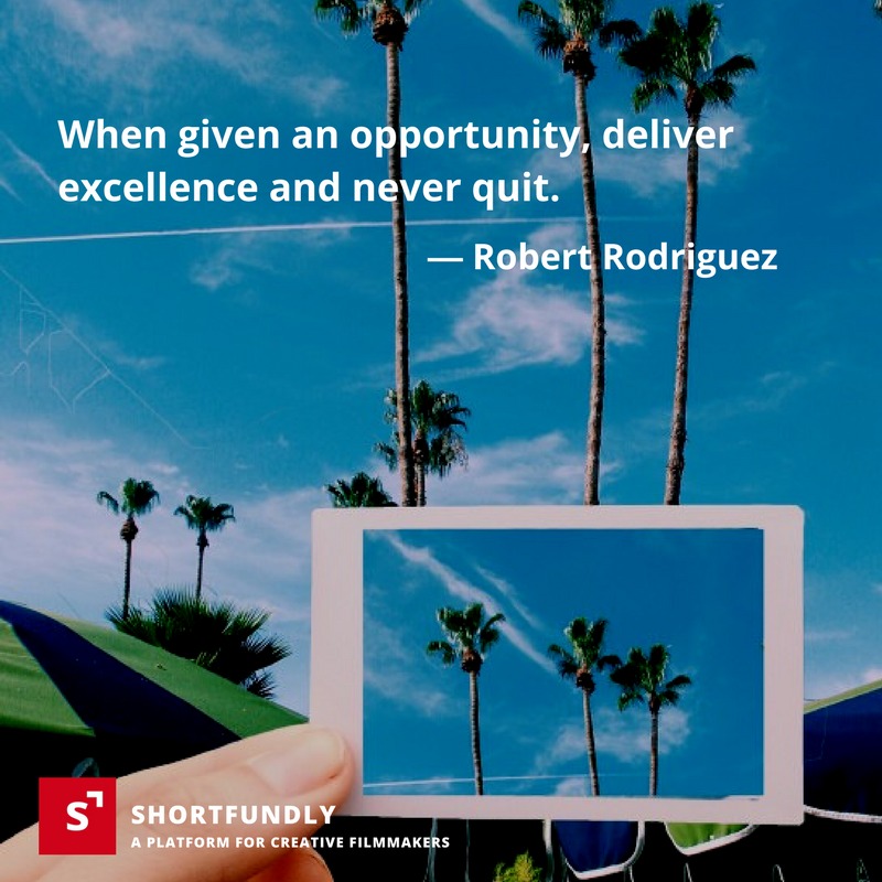 When given an opportunity, deliver excellence and never quit - independent Filmmaking quotes
