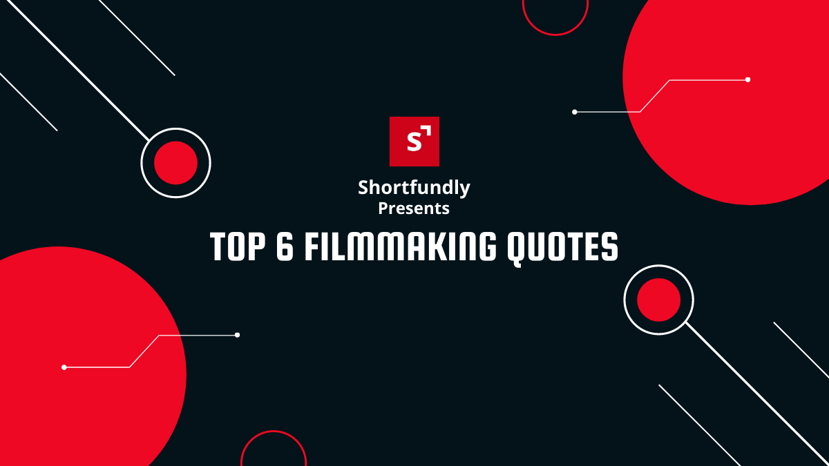 Top 6 Filmmaking quotes from shortfundly