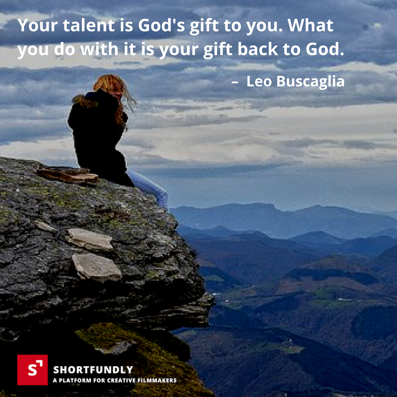 "Your talent is God's gift to you. What you to do with it is your gift back to God."  - Leo Buscagila Quotes