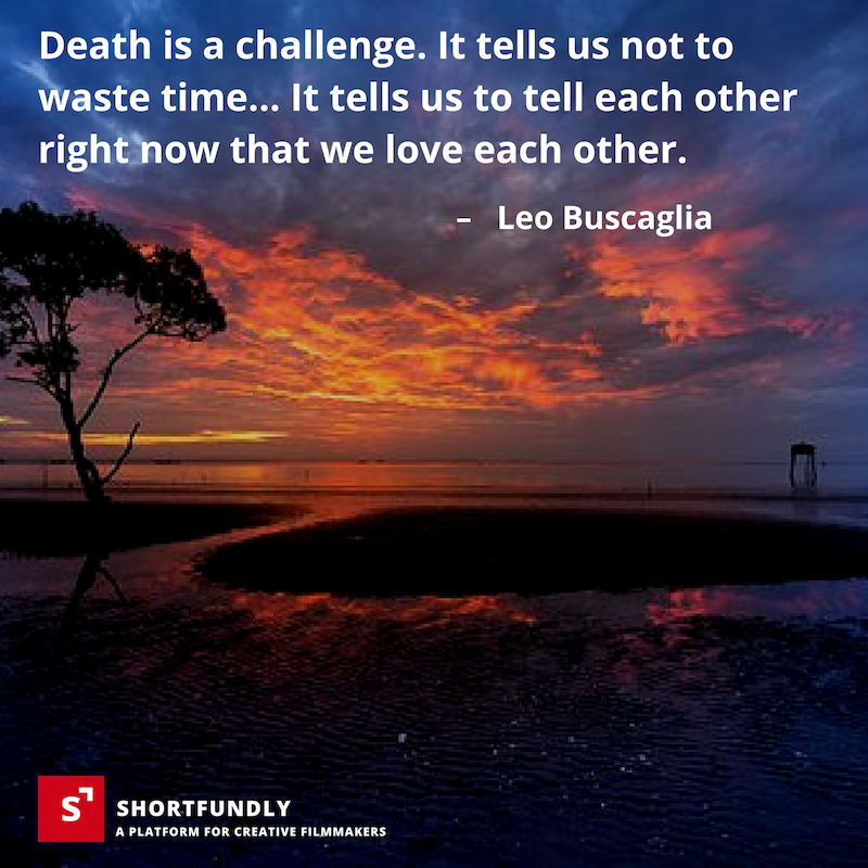 "Death is  a challenge. It tells us not to waste time... It tells us to tell each other right now that we love each other.  - Leo Buscagila Quotes