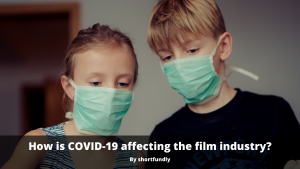 How is COVID-19 affecting the film industry? Answer by Shortfundly - filmmakers community platform