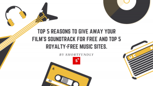 Top 5 Reasons to Give Away Your Film’s Soundtrack for Free and Top 5 Royalty-Free Music Sites.