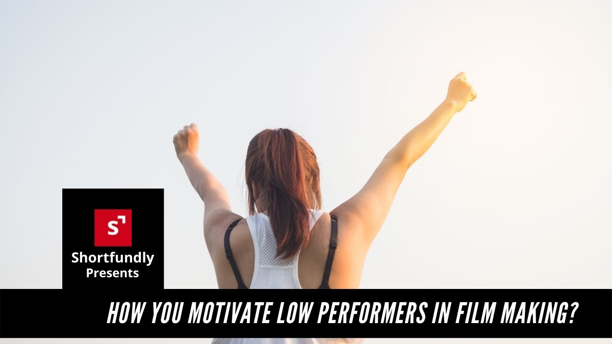 How you motivate Low Performers in film making process