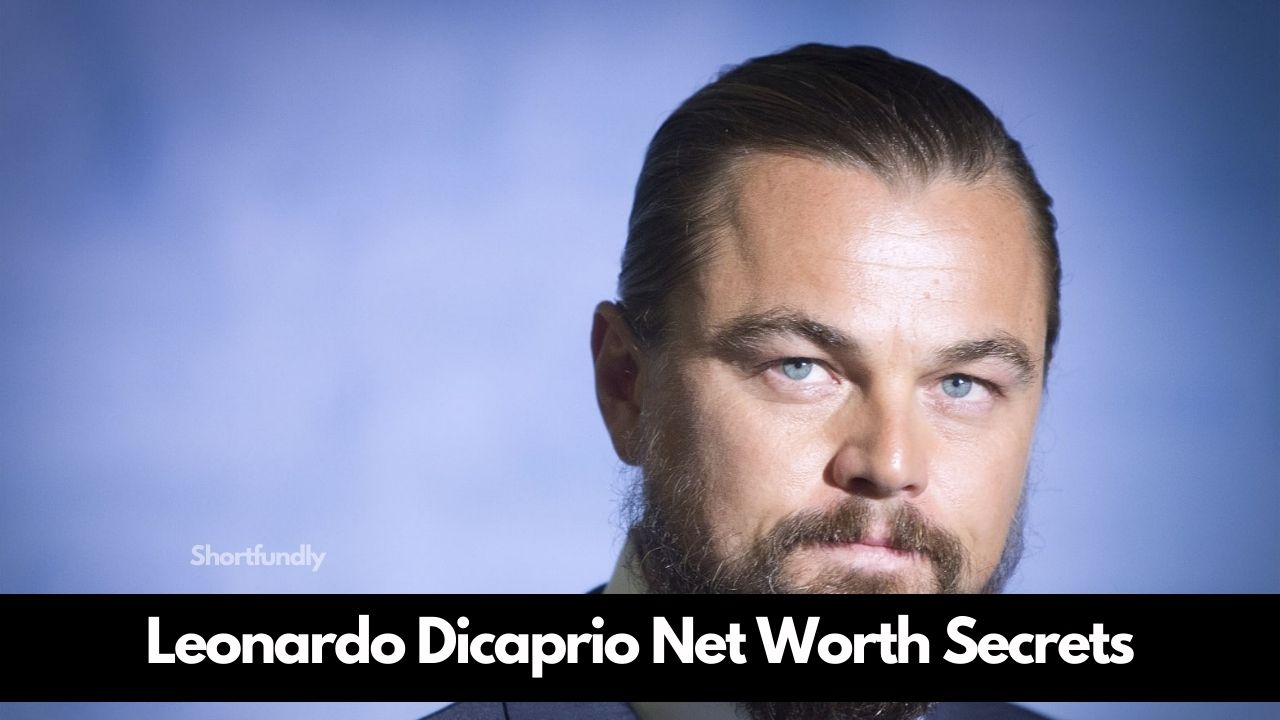 Leonardo Dicaprio Net Worth Secrets