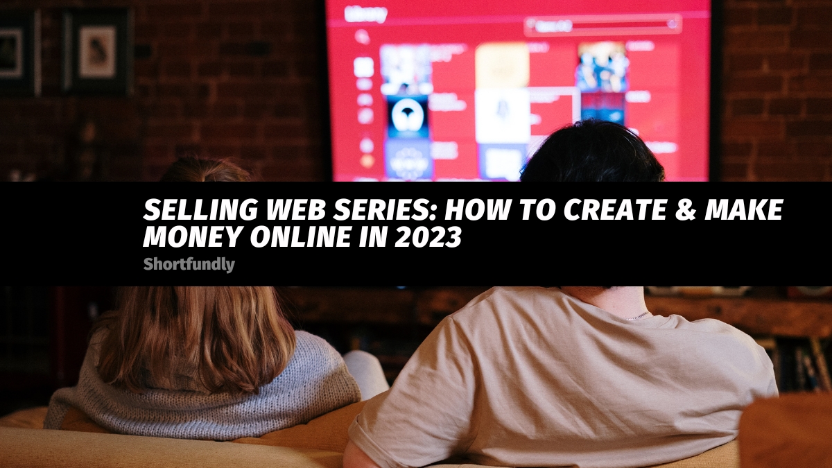 Selling Web Series - How To Create & Make Money Online In 2023
