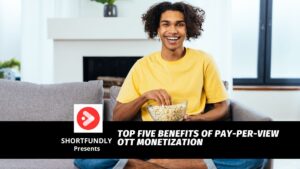 Top Five Benefits of Pay-Per-View OTT Monetization