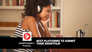 Best Platforms to Submit Your Shortfilm