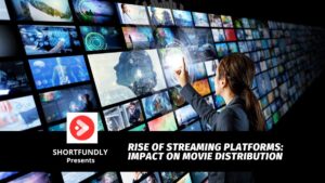 Rise of Streaming Platforms Impact on Movie Distribution