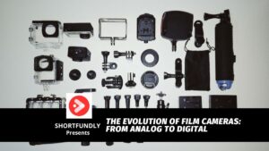 The Evolution of Film Cameras From Analog to Digital