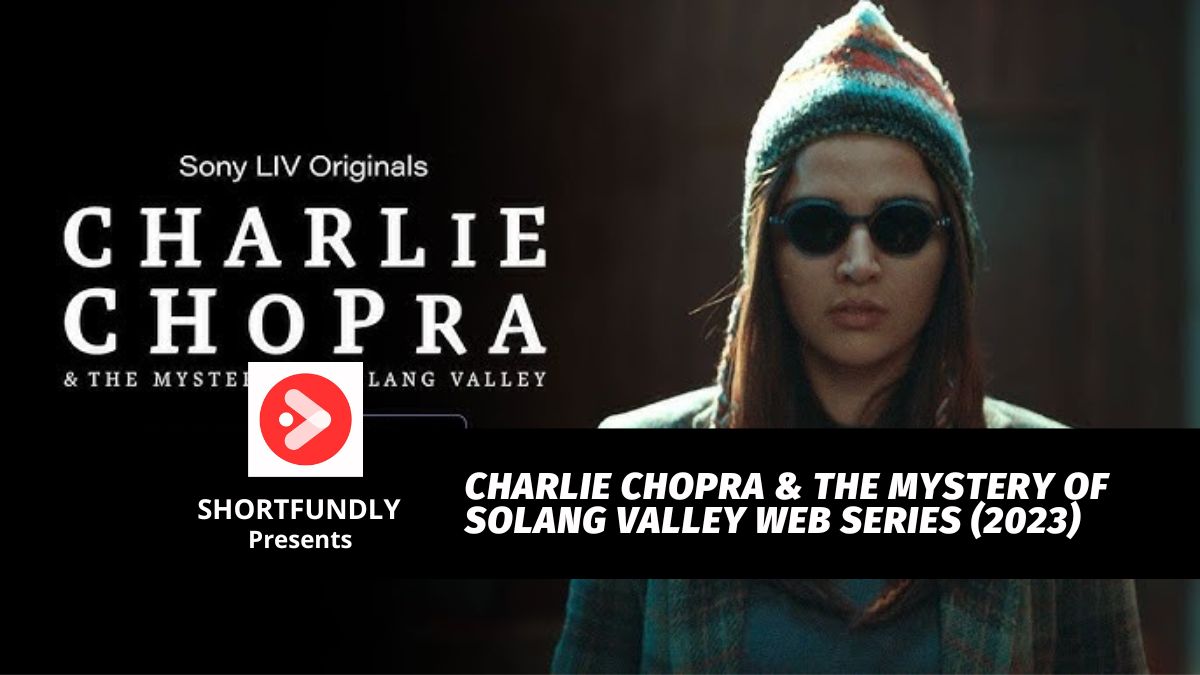 Charlie Chopra The Mystery Of Solang Valley Web Series 2023 Details to Know
