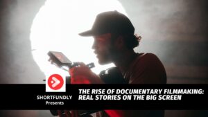 The Rise of Documentary Filmmaking Real Stories on the Big Screen