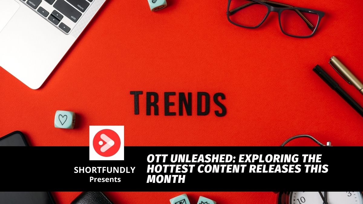 OTT Unleashed: Exploring the Hottest Content Releases This Month